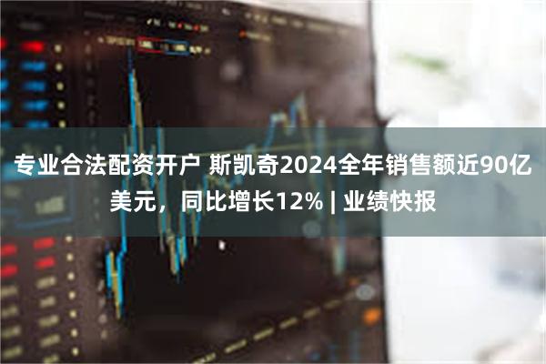 专业合法配资开户 斯凯奇2024全年销售额近90亿美元，同比增长12% | 业绩快报